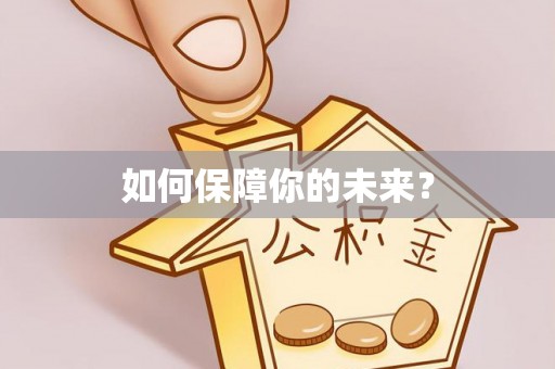 贵南如何保障你的未来？