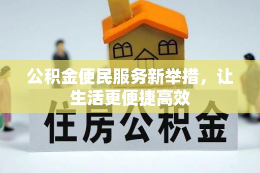 贵南公积金便民服务新举措，让生活更便捷高效