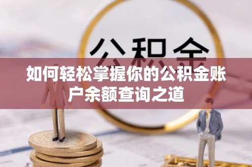 贵南如何轻松掌握你的公积金账户余额查询之道