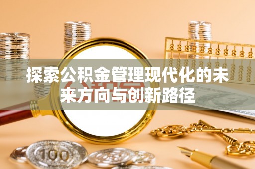 贵南探索公积金管理现代化的未来方向与创新路径