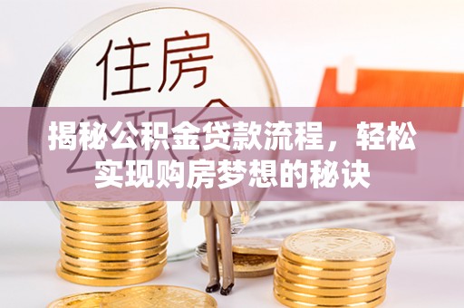 贵南揭秘公积金贷款流程，轻松实现购房梦想的秘诀