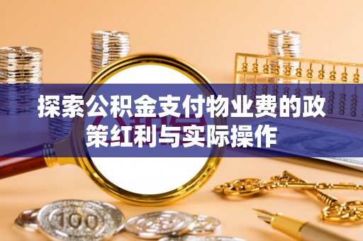 贵南探索公积金支付物业费的政策红利与实际操作
