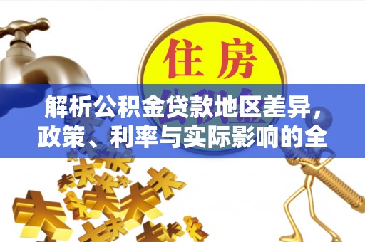 贵南解析公积金贷款地区差异，政策、利率与实际影响的全面探讨
