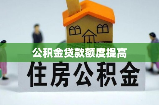 贵南公积金贷款额度提高
