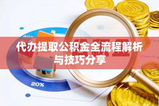 贵南代办提取公积金全流程解析与技巧分享