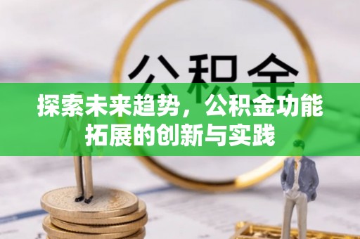 贵南探索未来趋势，公积金功能拓展的创新与实践