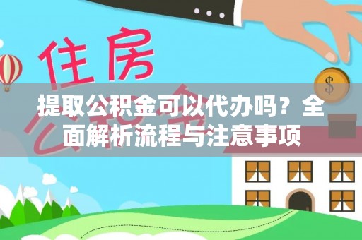 贵南提取公积金可以代办吗？全面解析流程与注意事项