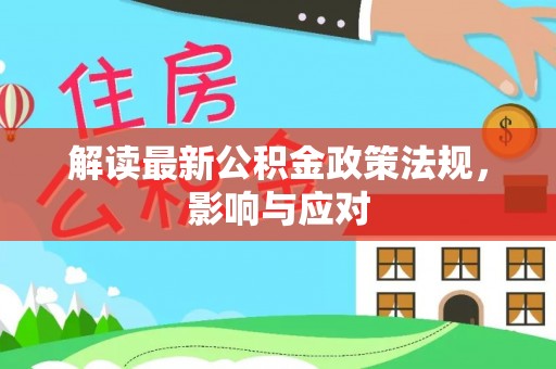 贵南解读最新公积金政策法规，影响与应对