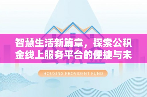 贵南智慧生活新篇章，探索公积金线上服务平台的便捷与未来