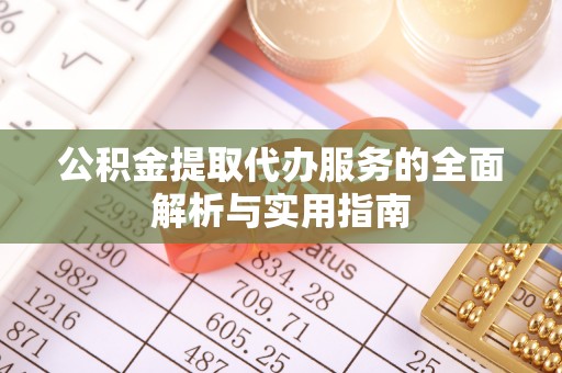 贵南公积金提取代办服务的全面解析与实用指南