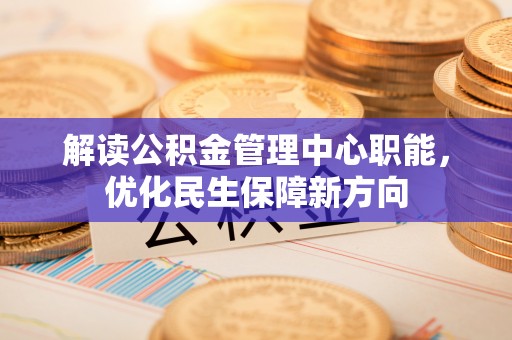 贵南解读公积金管理中心职能，优化民生保障新方向