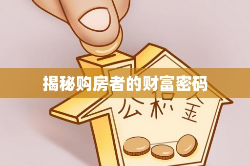 贵南揭秘购房者的财富密码