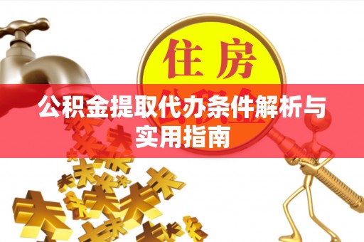 贵南公积金提取代办条件解析与实用指南