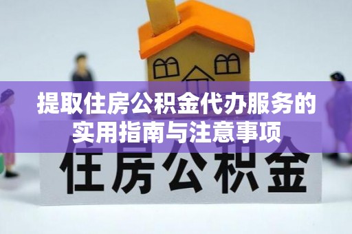 贵南提取住房公积金代办服务的实用指南与注意事项